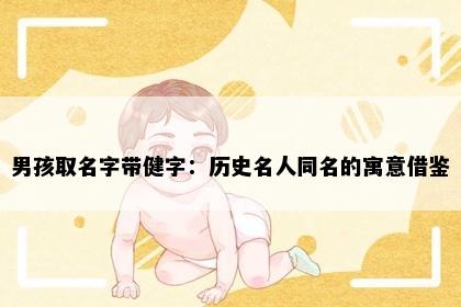 男孩取名字带健字：历史名人同名的寓意借鉴
