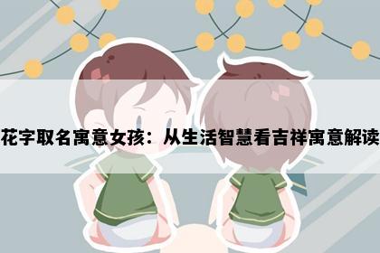 花字取名寓意女孩：从生活智慧看吉祥寓意解读