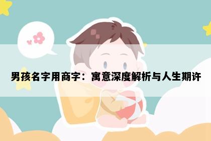男孩名字用商字：寓意深度解析与人生期许