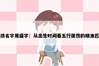 男孩名字用盛字：从出生时间看五行属性的精准匹配