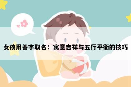 女孩用善字取名：寓意吉祥与五行平衡的技巧