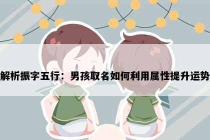 解析振字五行：男孩取名如何利用属性提升运势