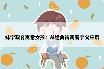 妹字取名寓意女孩：从经典诗词看字义应用