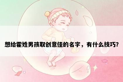 想给霍姓男孩取创意佳的名字，有什么技巧？