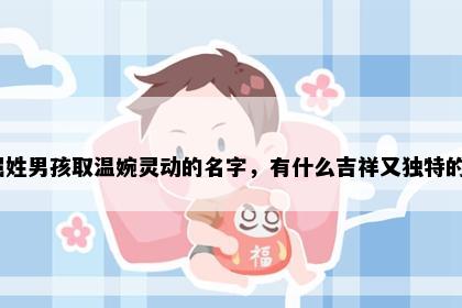 屈姓男孩取温婉灵动的名字，有什么吉祥又独特的？