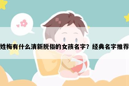 姓梅有什么清新脱俗的女孩名字？经典名字推荐