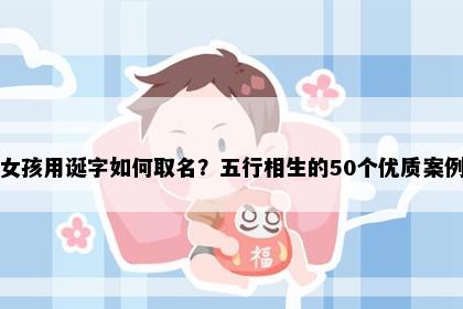 女孩用诞字如何取名？五行相生的50个优质案例
