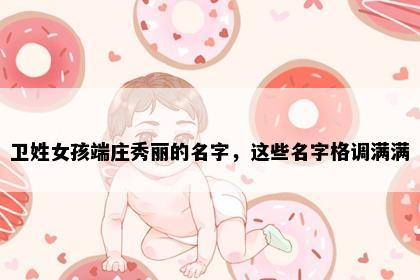 卫姓女孩端庄秀丽的名字，这些名字格调满满
