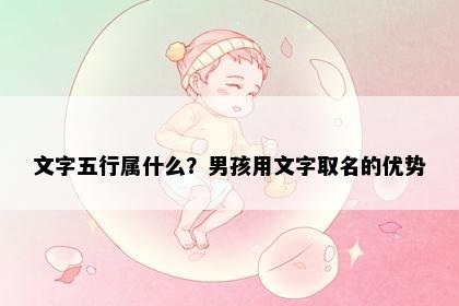 文字五行属什么？男孩用文字取名的优势