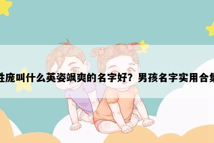 姓庞叫什么英姿飒爽的名字好？男孩名字实用合集