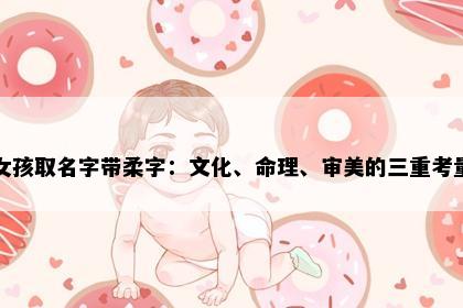 女孩取名字带柔字：文化、命理、审美的三重考量