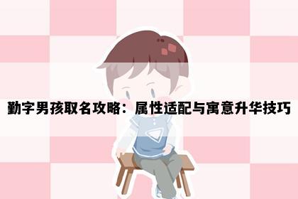勤字男孩取名攻略：属性适配与寓意升华技巧