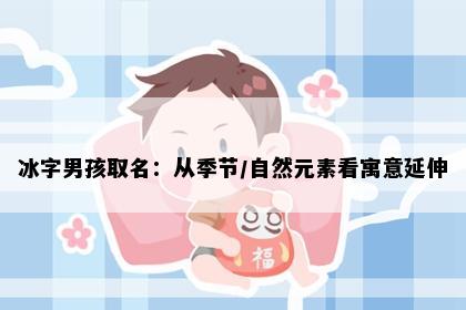 冰字男孩取名：从季节/自然元素看寓意延伸