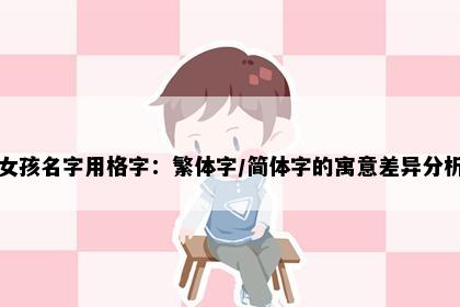 女孩名字用格字：繁体字/简体字的寓意差异分析