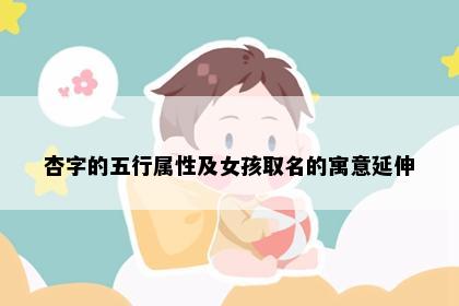 杏字的五行属性及女孩取名的寓意延伸
