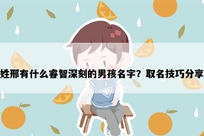 姓邢有什么睿智深刻的男孩名字？取名技巧分享