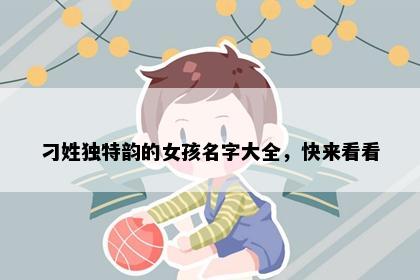 刁姓独特韵的女孩名字大全，快来看看