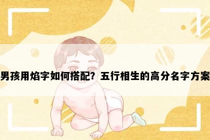 男孩用焰字如何搭配？五行相生的高分名字方案