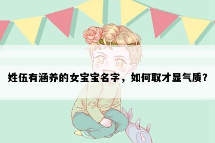 姓伍有涵养的女宝宝名字，如何取才显气质？