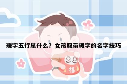 瑗字五行属什么？女孩取带瑗字的名字技巧
