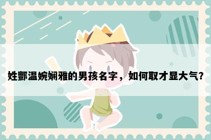 姓酆温婉娴雅的男孩名字，如何取才显大气？