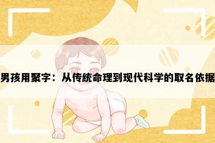 男孩用聚字：从传统命理到现代科学的取名依据