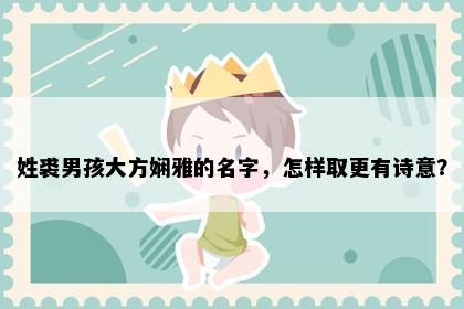 姓裘男孩大方娴雅的名字，怎样取更有诗意？