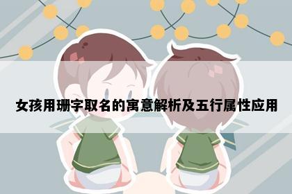 女孩用珊字取名的寓意解析及五行属性应用