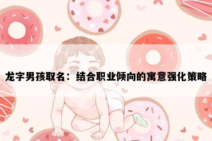 龙字男孩取名：结合职业倾向的寓意强化策略