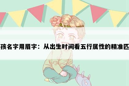 女孩名字用眉字：从出生时间看五行属性的精准匹配