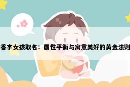 香字女孩取名：属性平衡与寓意美好的黄金法则