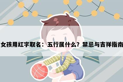 女孩用红字取名：五行属什么？禁忌与吉祥指南