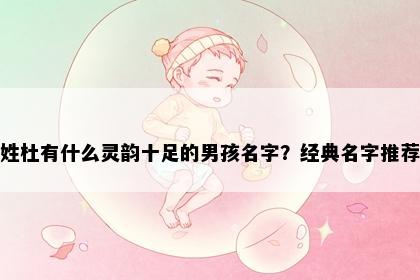姓杜有什么灵韵十足的男孩名字？经典名字推荐