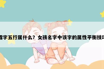 露字五行属什么？女孩名字中该字的属性平衡技巧