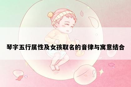 琴字五行属性及女孩取名的音律与寓意结合