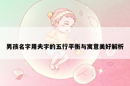 男孩名字用夫字的五行平衡与寓意美好解析