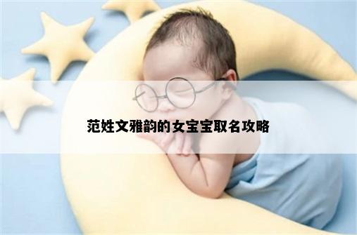 范姓文雅韵的女宝宝取名攻略