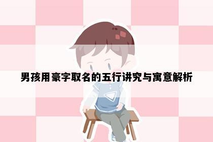男孩用豪字取名的五行讲究与寓意解析