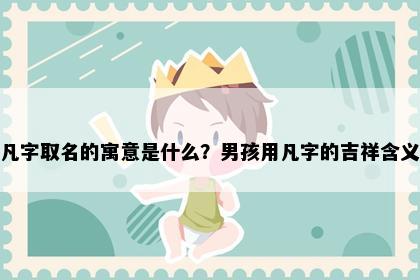 凡字取名的寓意是什么？男孩用凡字的吉祥含义