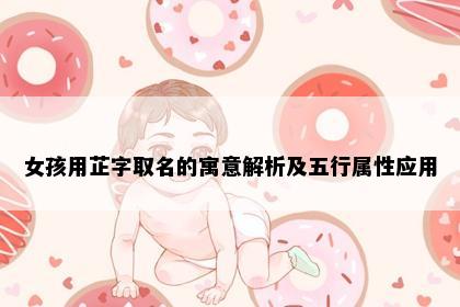 女孩用芷字取名的寓意解析及五行属性应用