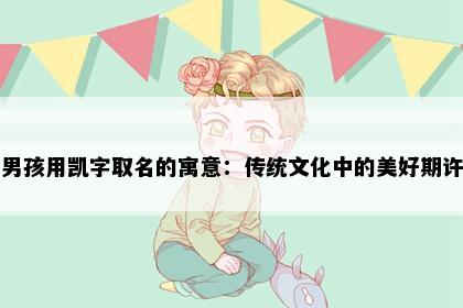 男孩用凯字取名的寓意：传统文化中的美好期许