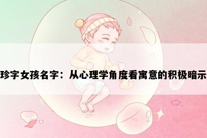 珍字女孩名字：从心理学角度看寓意的积极暗示