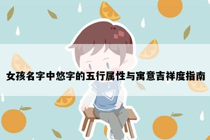 女孩名字中悠字的五行属性与寓意吉祥度指南