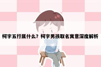 柯字五行属什么？柯字男孩取名寓意深度解析