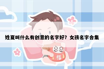 姓夏叫什么有创意的名字好？女孩名字合集