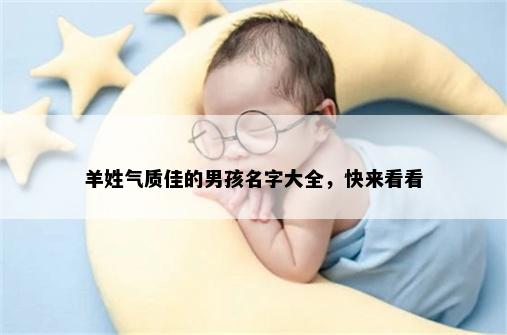 羊姓气质佳的男孩名字大全，快来看看