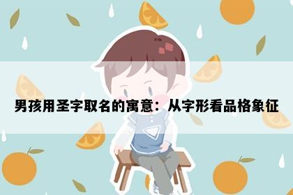 男孩用圣字取名的寓意：从字形看品格象征